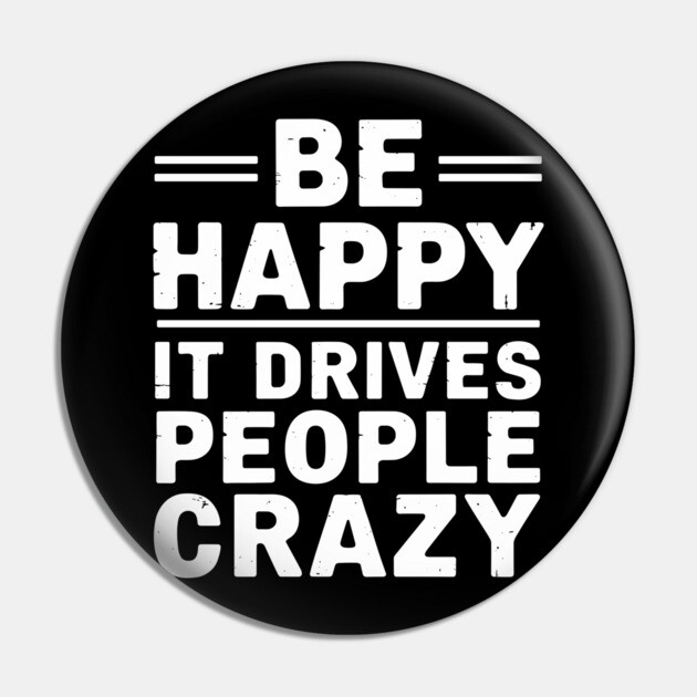 Be Happy It Drives People Crazy Sarcastic Attitude Pin by Anticorporati
