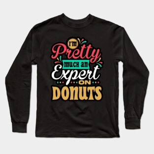 I'm Pretty Much an Expert on Donuts Long Sleeve T-Shirt