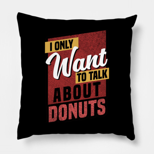 I Only Want to Talk About Donuts Pillow by belownormal