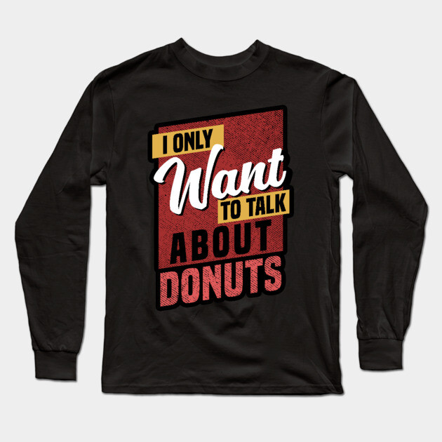 I Only Want to Talk About Donuts Long Sleeve T-Shirt by belownormal