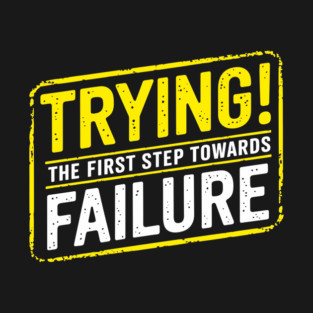 Trying the First Step Towards Failure Motivational Humor T-Shirt