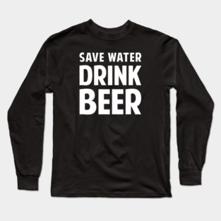 Save Water Drink Beer Long Sleeve T-Shirt