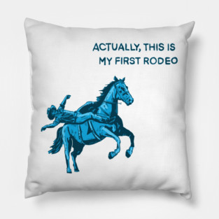 Actually, this is my first rodeo Pillow