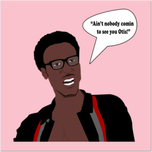 Aint nobody comin to see you Otis Posters and Art