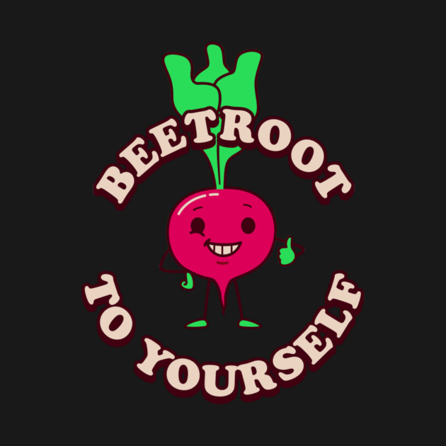 Beetroot To Yourself by dumbshirts