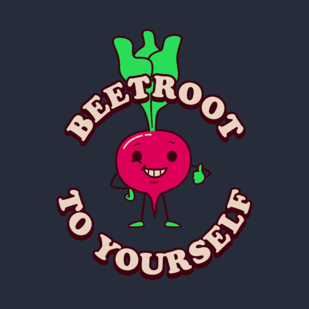 Beetroot To Yourself by dumbshirts