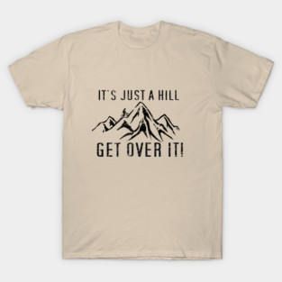 Funny Motivational Biking Just a Hill Get Over It Bike MTB Mountain Biking T-Shirt