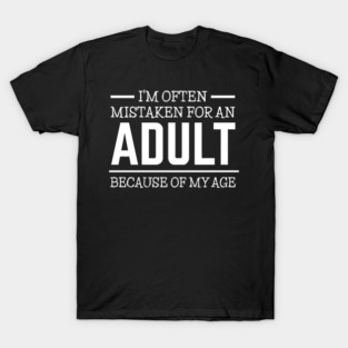 I'm often mistaken for an adult because of my age T-Shirt