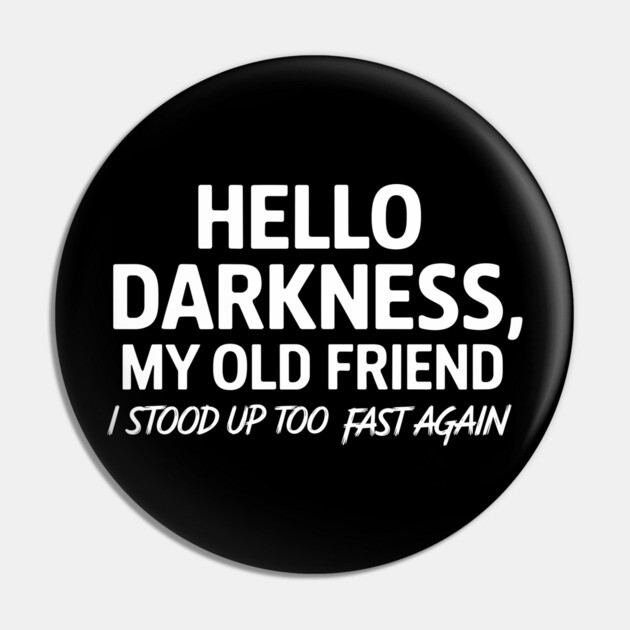 Hello Darkness My Old Friend Funny Fainting Joke Pin by Anticorporati