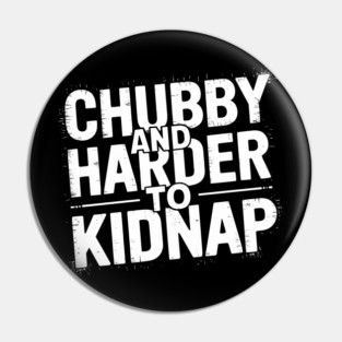 Chubby and Harder to Kidnap Body Positivity Humor Pin