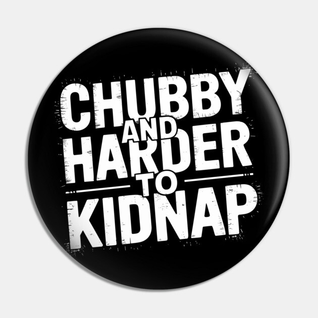 Chubby and Harder to Kidnap Body Positivity Humor Pin by Anticorporati