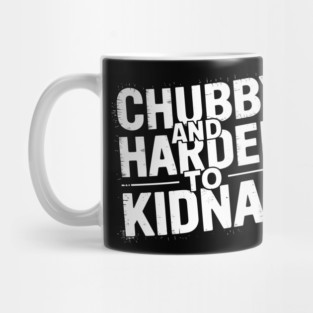 Chubby and Harder to Kidnap Body Positivity Humor Mug