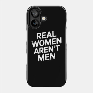Real Women Aren't Men Empowering Bold Message Phone Case