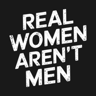 Real Women Aren't Men Empowering Bold Message T-Shirt