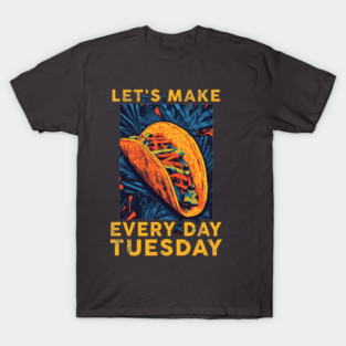 Let's make everyday tuesday T-Shirt