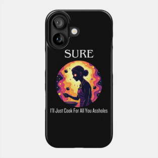 Sure I'll Just Cook For All You Assholes Lady Thanksgiving Phone Case