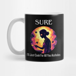 Sure I'll Just Cook For All You Assholes Lady Thanksgiving Mug
