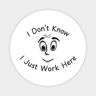 I Don't Know I Just Work Here Funny Joke Magnet
