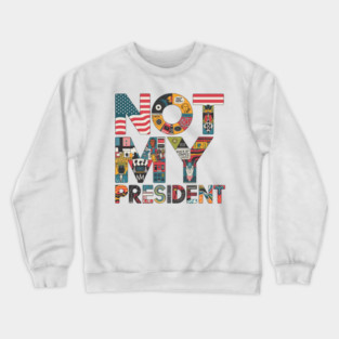 Not-My-President Crewneck Sweatshirt