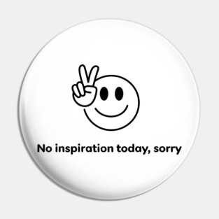 No Inspiration Today Sorry Sarcastic Lazy Day Pin