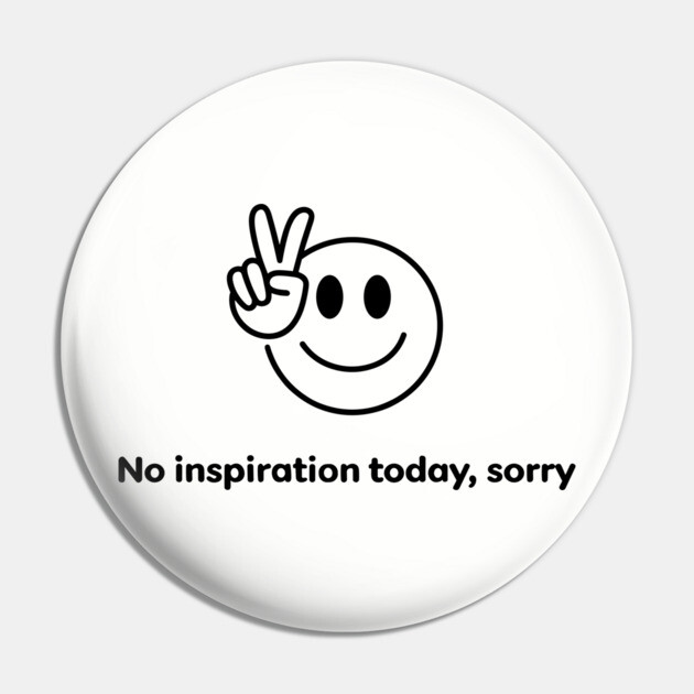 No Inspiration Today Sorry Sarcastic Lazy Day Pin by Anticorporati
