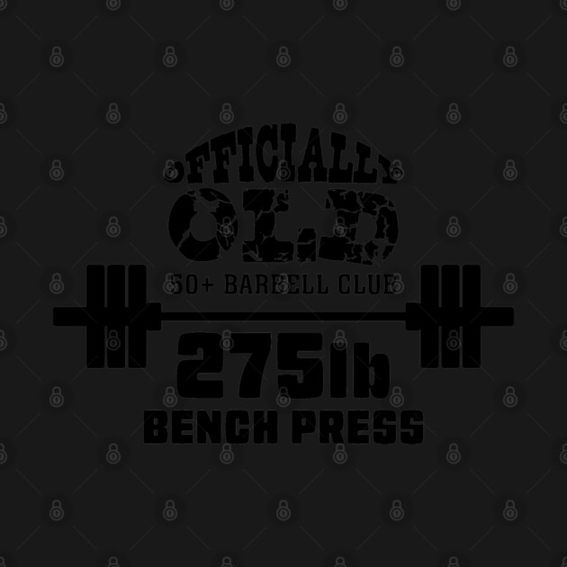 Officially Old 275 Bench Press Club by Officially Old Gym