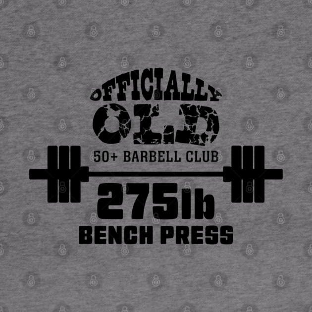 Officially Old 275 Bench Press Club by Officially Old Gym