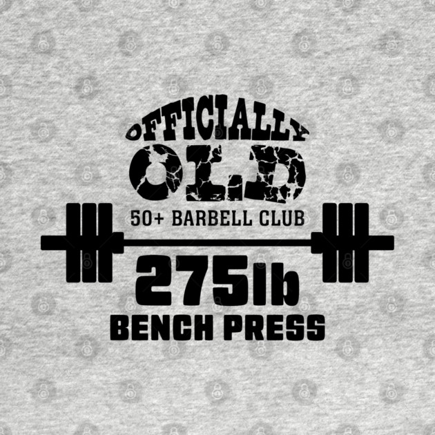 Officially Old 275 Bench Press Club by Officially Old Gym