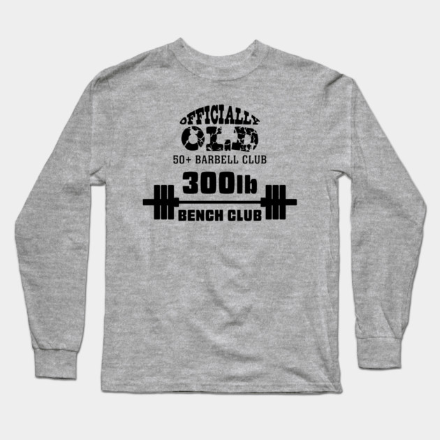 Officially Old 300 Bench Press Club Long Sleeve T-Shirt by Officially Old Gym