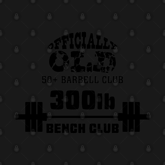 Officially Old 300 Bench Press Club by Officially Old Gym