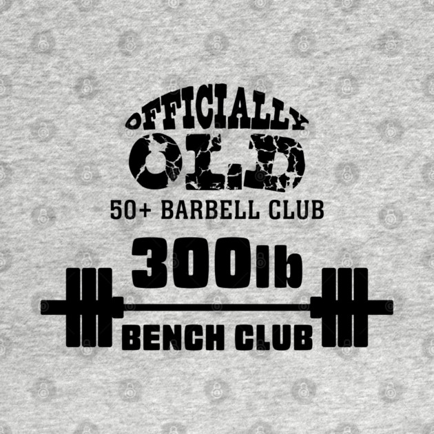 Officially Old 300 Bench Press Club by Officially Old Gym
