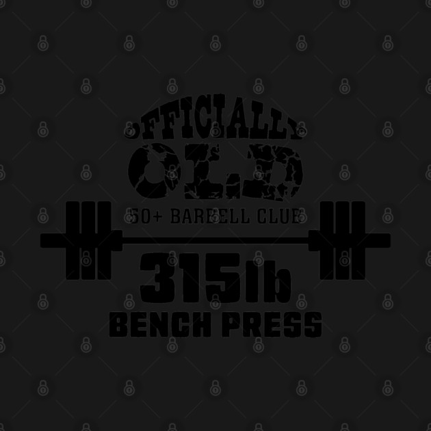 Officially Old 315 Bench Press Club by Officially Old Gym