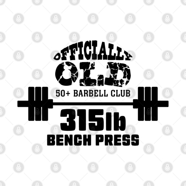 Officially Old 315 Bench Press Club by Officially Old Gym