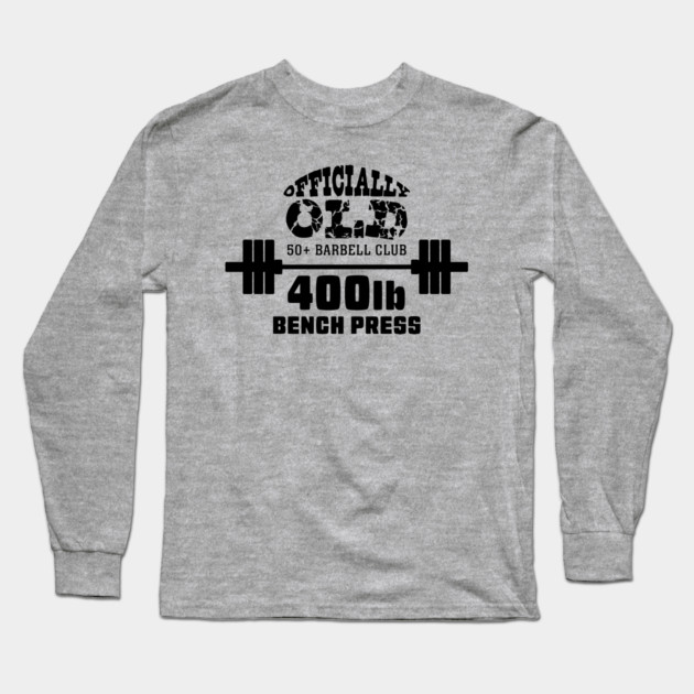 Officially Old Bench 400 Press Club Long Sleeve T-Shirt by Officially Old Gym