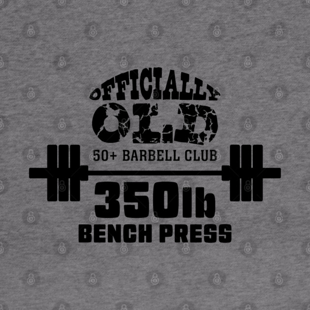 Officially Old 350lb Bench Press Club by Officially Old Gym