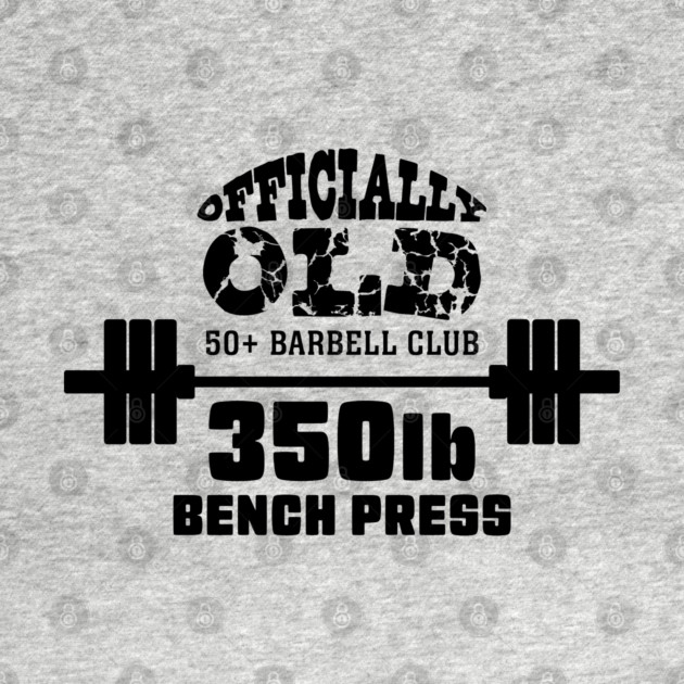 Officially Old 350lb Bench Press Club by Officially Old Gym