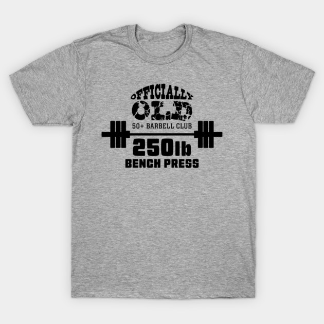 Officially Old 250 Bench Press Club T-Shirt by Officially Old Gym