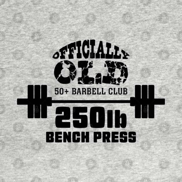 Officially Old 250 Bench Press Club by Officially Old Gym