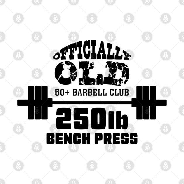 Officially Old 250 Bench Press Club by Officially Old Gym