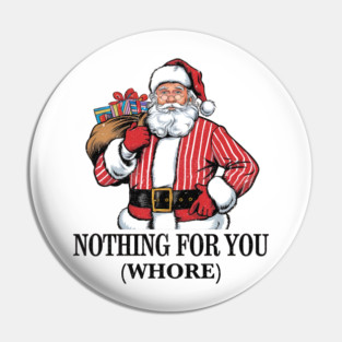 Nothing For You Whore Funny Pin