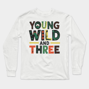 Young Wild and Three: Fun and Creative Ideas for Celebrating a 3rd Birthday with a Dinosaur Theme Long Sleeve T-Shirt