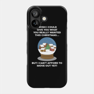 I WISH I COULD GIVE YOU WHAT YOU REALLY WANTED THIS CHRISTMAS... BUT I CAN'T AFFORD TO MOVE OUT YET! Phone Case