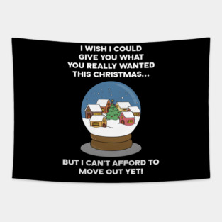 I WISH I COULD GIVE YOU WHAT YOU REALLY WANTED THIS CHRISTMAS... BUT I CAN'T AFFORD TO MOVE OUT YET! Tapestry