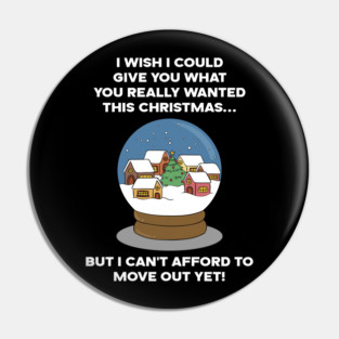 I WISH I COULD GIVE YOU WHAT YOU REALLY WANTED THIS CHRISTMAS... BUT I CAN'T AFFORD TO MOVE OUT YET! Pin