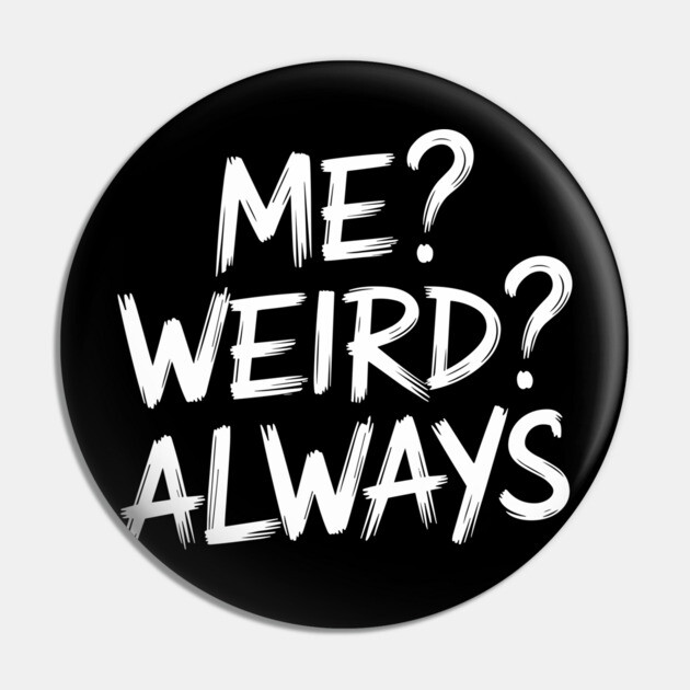 Me Weird Always Stand Out Sassy Attitude Pin by Anticorporati