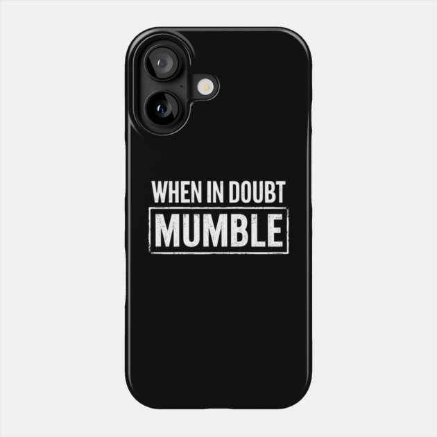 When In Doubt Mumble Ironic Goofy Humor Phone Case by Anticorporati
