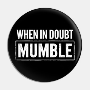 When In Doubt Mumble Ironic Goofy Humor Pin