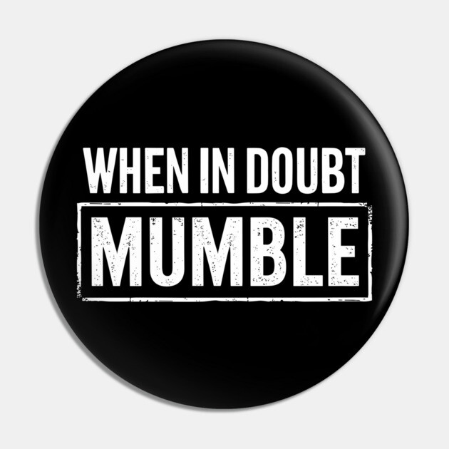 When In Doubt Mumble Ironic Goofy Humor Pin by Anticorporati