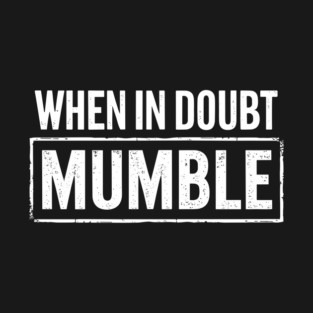 When In Doubt Mumble Ironic Goofy Humor T-Shirt