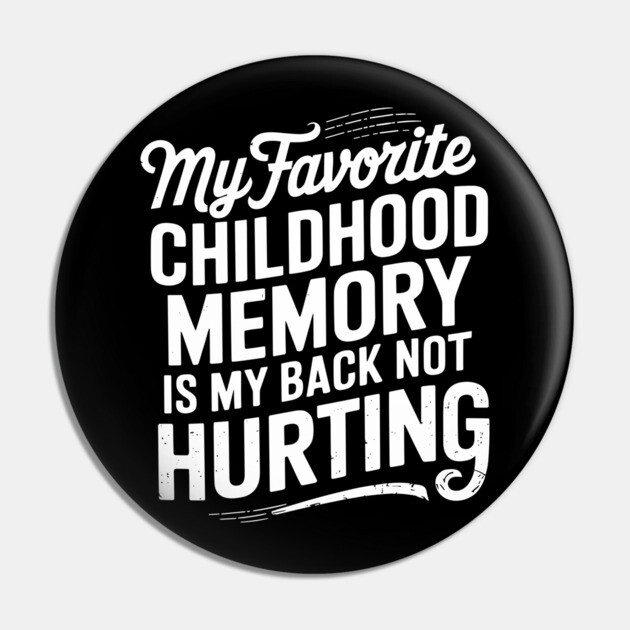 Childhood Memory My Back Not Hurting Getting Older Sarcasm Pin by Anticorporati